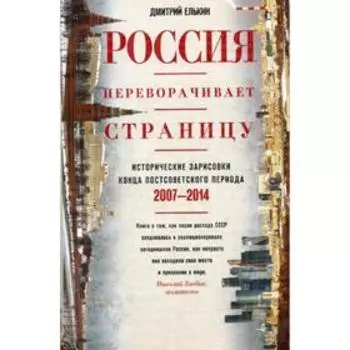 Россия переворачивает страницу. Исторические зарисовки конца постсоветского периода. 2007-2014. Елькин Д.