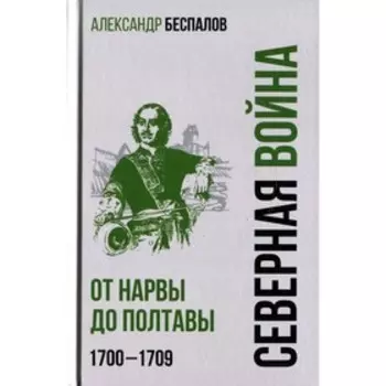 Россия в Северной войне. От Нарвы до Полтавы. 1700-1709. Беспалов А.В.