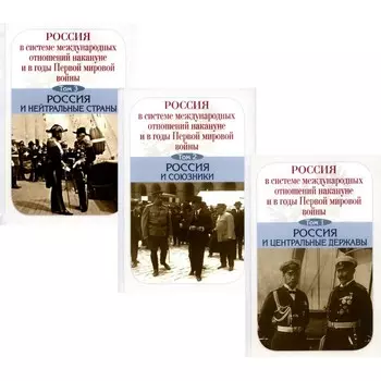 Россия в системе международных отношений накануне и в годы Первой мировой войны. Комплект из 3-х томов. Под ред. Чубарьяна А.О.
