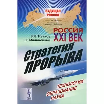Россия: XXI век. Стратегия прорыва. Технологии. Образование. Наука. Малинецкий Г.Г., Иванов В.В.