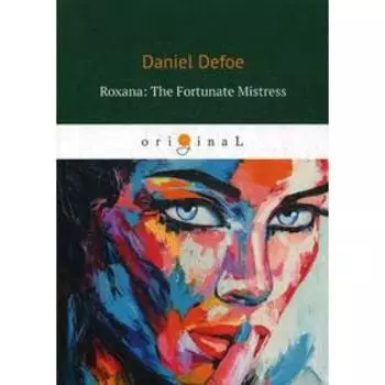 Roxana: The Fortunate Mistress = Роксана: Счастливая хозяйка: на английском языке. Defoe D.