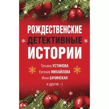 Рождественские детективные истории. Устинова Татьяна, Михайлова Евгения, Бачинская Инна и другие