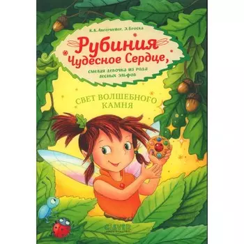 Рубиния Чудесное Сердце, смелая девочка из рода лесных эльфов. Свет волшебного камня. Ангермейер К.К.