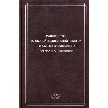 Руководство по скорой медицинской помощи при острых заболеваниях, травмах и отравлениях. Вербовой Д.Н., Багненко С.Ф., Белков Д.С.