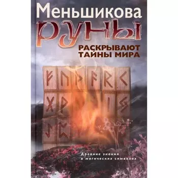 Руны раскрывают тайны Мира. Древние знания в магических символах. Меньшикова К.Е.