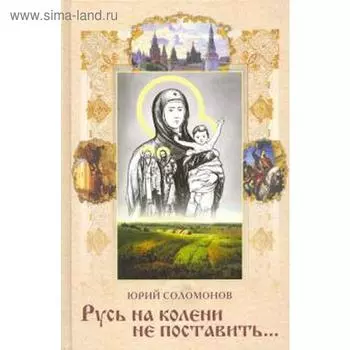 Русь на колени не поставить. Соломонов Ю.