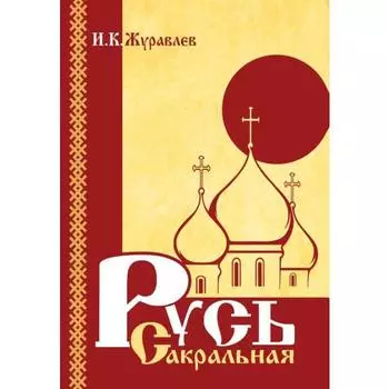 Русь сакральная. Журавлёв И. К.