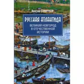 Русская Атлантида. Великий Новгород в отечественной истории. Смирнов В.Г.