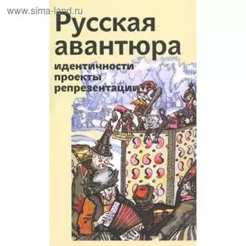 Русская авантюра: индентичности, проекты, репрезентации