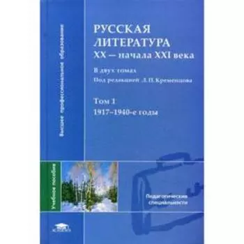 Русская литература XX - начала XXI века: в 2 т. Т. 1. 1917-1940г. Под ред. Кременцова Л.П.