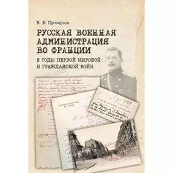Русская военная администрация во Франции в годы первой мировой и гражданской войн. Прозорова В.