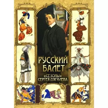 Русский балет. «Сезоны» Сергея Дягилева. Сост. Кодзова С.З.