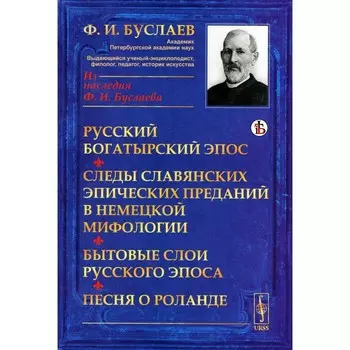 Русский богатырский эпос. Следы славянских эпических преданий в немецкой мифологии. Бытовые слои русского эпоса. Песня о Роланде. Буслаев Ф.И.
