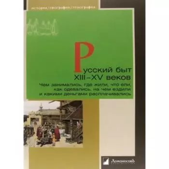 Русский быт ХIII-XV веков. Чем занимались, где жили, что ели, как одевались, на чем ездили
