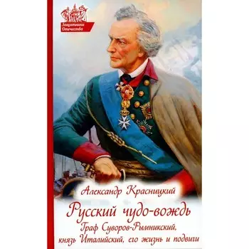 Русский чудо-вождь. Граф Суворов-Рымникский, князь Италийский, его жизнь и подвиги. Красницкий А.И.