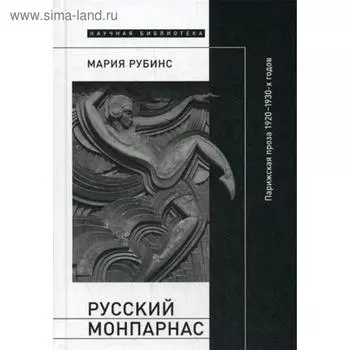 Русский Монпарнас: Парижская проза 1920 - 1930-х годов в контексте транснационального модернизма. Рубинс М.