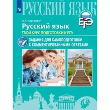 Русский язык. ЕГЭ. Твой курс подготовки. Задания для самоподготовки с комментариями и ответами. Нарушевич А.Г.