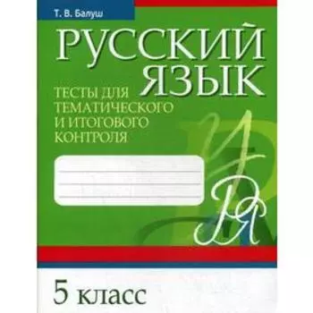Русский язык. Тесты для тематического и итогового контроля. 5 класс. Балуш Т.В.