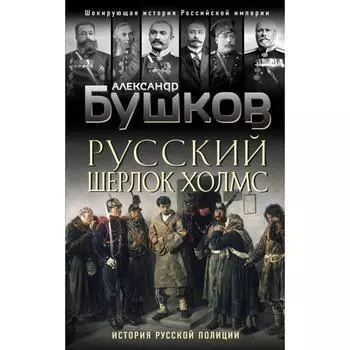 Русский Шерлок Холмс. История русской полиции. Бушков А.А.