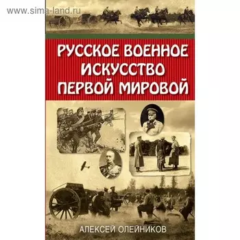 Русское военное искусство Первой мировой. Олейников А.В.