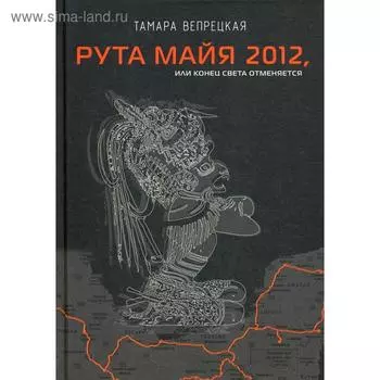 Рута Майя 2012, или конец света отменяется. Вепрецкая Т.