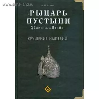 Рыцарь пустыни. Халид ибн ал-Валид. Крушение империй