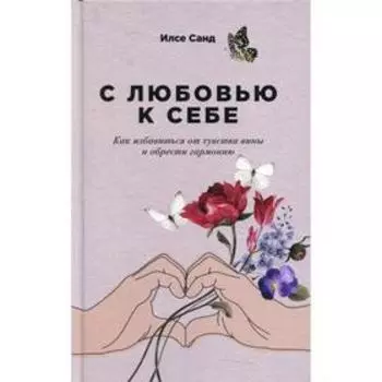 С любовью к себе: Как избавиться от чувства вины и обрести гармонию. Санд И.
