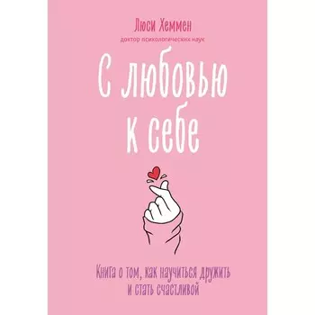 С любовью к себе. Книга о том, как научиться дружить и стать счастливой. Хеммен Л.