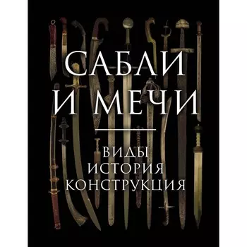 Сабли и мечи. Виды, история, конструкция. Козленко А.В.