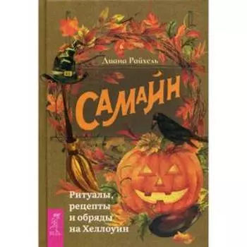 Самайн: ритуалы, рецепты и обряды на Хеллоуин. Райхель Д.