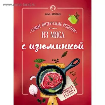 Самые интересные рецепты из мяса с изюминкой. Ивенская О. С.