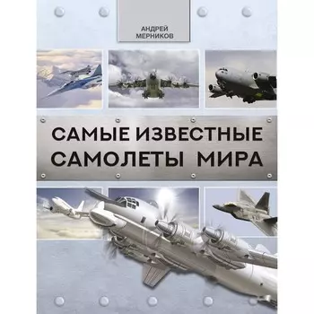 Самые известные самолеты мира. Мерников А.Г.