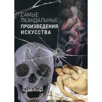 Самые скандальные произведения искусства: альбом. Сост. Киташова О.А.