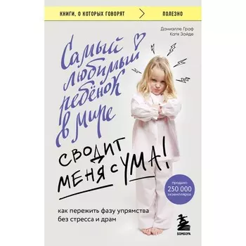 Самый любимый ребенок в мире сводит меня с ума. Как пережить фазу упрямства без стресса и драм. Граф Д., Зайде К.