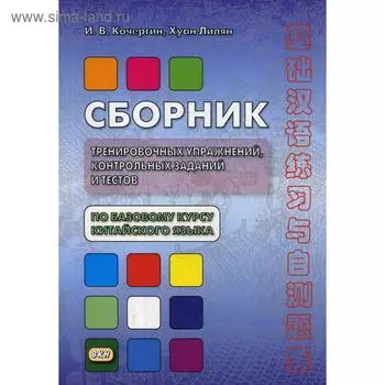 Сборник тренировочных упражнений, контрольных заданий и тестов по базовому курсу китайского языка: Учебное пособие. 4-е издание