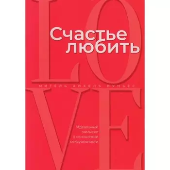 Счастье любить. Идеальный замысел в отношении сексуальности. Нуньес М.А.