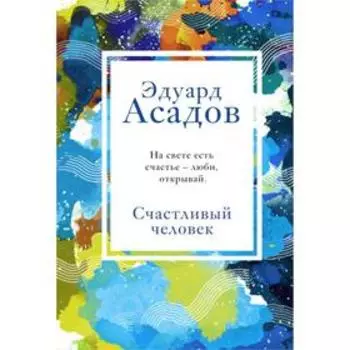Счастливый человек. Асадов Э.А.