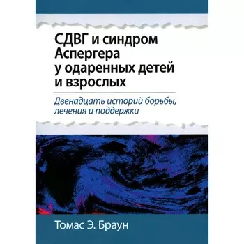 СДВГ и синдром Аспергера у одаренных детей и взрослых. Браун Т.Э.
