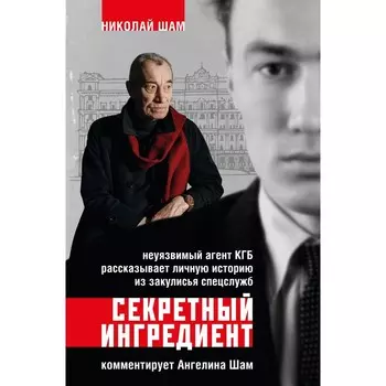Секретный ингредиент. Неуязвимый агент КГБ рассказывает личную историю из закулисья спецслужб. Шам А.