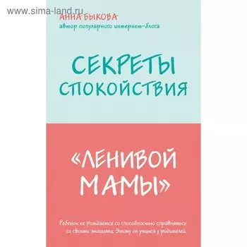 Секреты спокойствия «ленивой мамы». Быкова А. А.