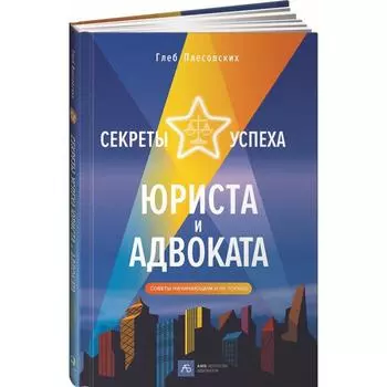 Секреты успеха юриста и адвоката. Советы начинающим и не только