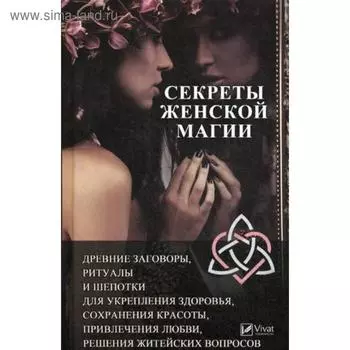 Секреты женской магии: древние заговоры, ритуалы и шепотки для для укрепления здоровья, сохранения красоты, привлечения любви