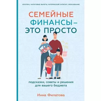Семейные финансы — это просто. Подсказки, советы и решения для вашего бюджета. Филатова И.