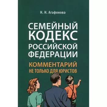 Семейный кодекс Российской Федерации. Агафонова Н.Н.