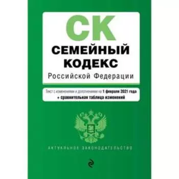 Семейный кодекс Российской Федерации. Текст с изменениями и дополнениями на 1 февраля 2021 года (+ сравнительная таблица изменений)