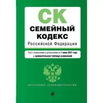 Семейный кодекс Российской Федерации. Текст с изменениями и дополнениями на 1 июня 2021 года (+ сравнительная таблица изменений)
