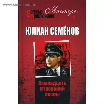 Семнадцать мгновений весны: романы. Семенов Ю.С.