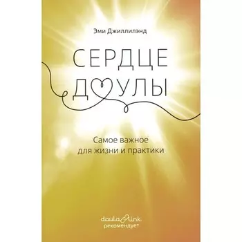 Сердце доулы. Самое важное для жизни и практики. Джиллилэнд Э.