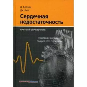Сердечная недостаточность. Краткий справочник. Корчик Д., Кей Дж.