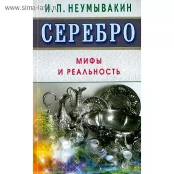Серебро. Мифы и реальность. Неумывакин И.